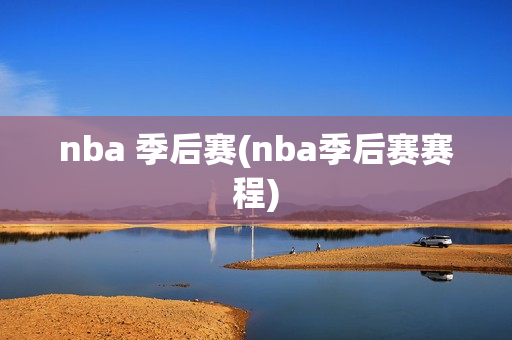 nba 季后赛(nba季后赛赛程)