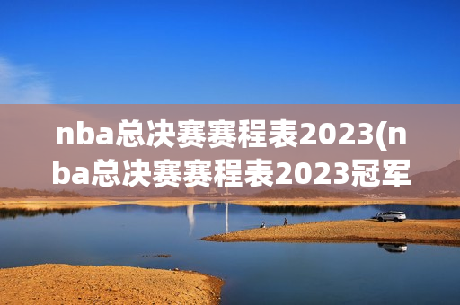 nba总决赛赛程表2023(nba总决赛赛程表2023冠军)