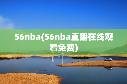 56nba(56nba直播在线观看免费)