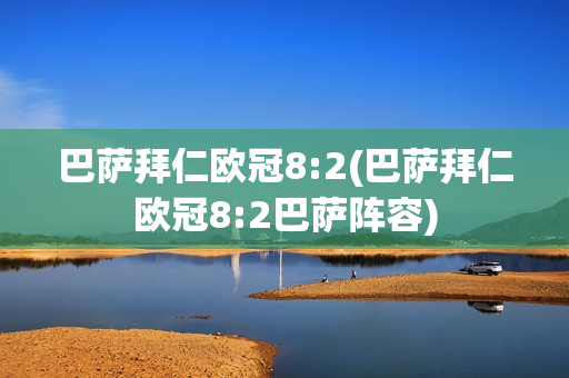 巴萨拜仁欧冠8:2(巴萨拜仁欧冠8:2巴萨阵容)