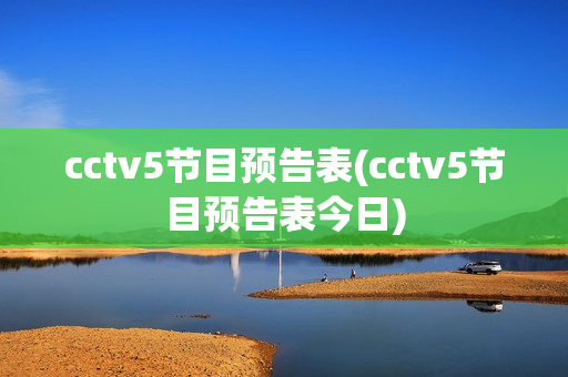cctv5节目预告表(cctv5节目预告表今日)