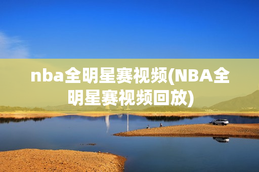 nba全明星赛视频(NBA全明星赛视频回放)