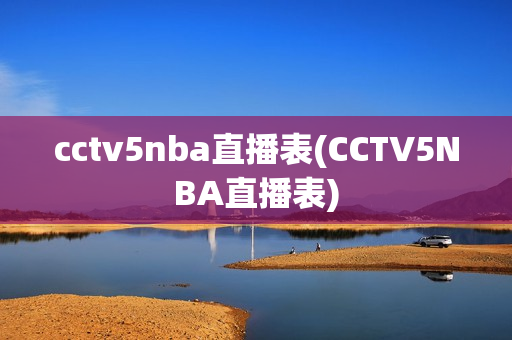 cctv5nba直播表(CCTV5NBA直播表)