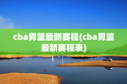 cba男篮最新赛程(cba男篮最新赛程表)
