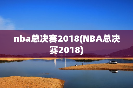 nba总决赛2018(NBA总决赛2018)