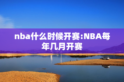 nba什么时候开赛:NBA每年几月开赛