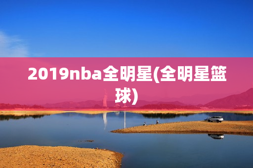 2019nba全明星(全明星篮球)