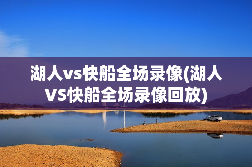 湖人vs快船全场录像(湖人VS快船全场录像回放)