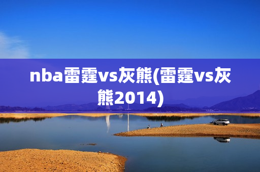 nba雷霆vs灰熊(雷霆vs灰熊2014)