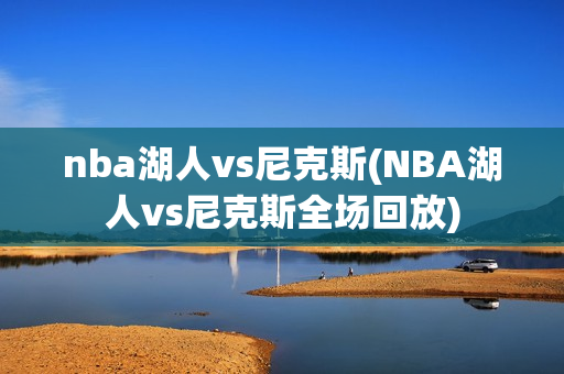 nba湖人vs尼克斯(NBA湖人vs尼克斯全场回放)