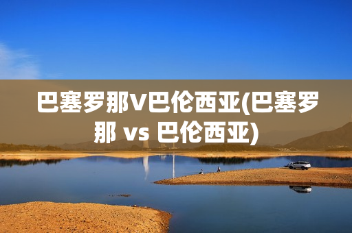 巴塞罗那V巴伦西亚(巴塞罗那 vs 巴伦西亚)