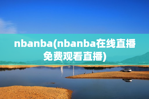 nbanba(nbanba在线直播免费观看直播)
