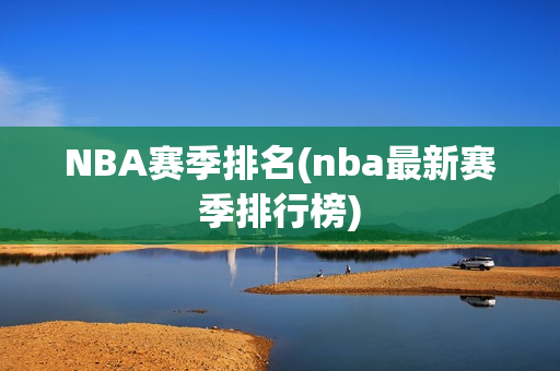 NBA赛季排名(nba最新赛季排行榜)