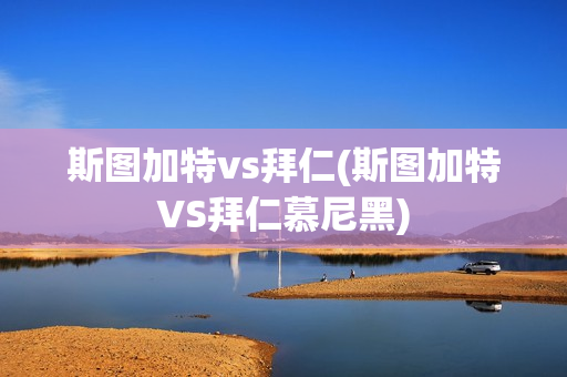 斯图加特vs拜仁(斯图加特VS拜仁慕尼黑)