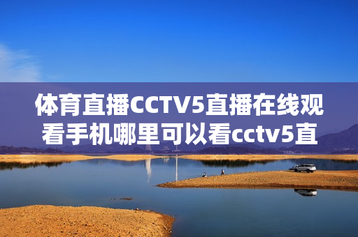体育直播CCTV5直播在线观看手机哪里可以看cctv5直播