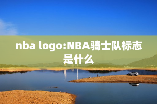 nba logo:NBA骑士队标志是什么