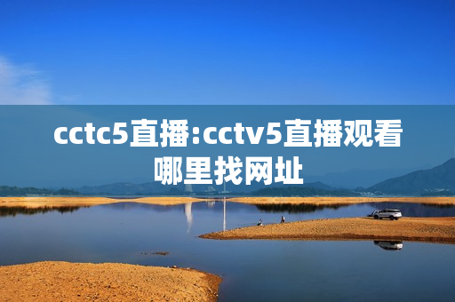 cctc5直播:cctv5直播观看哪里找网址